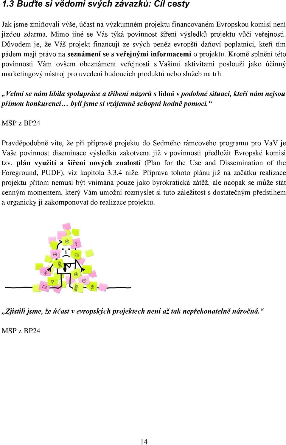 Důvodem je, ţe Váš projekt financují ze svých peněz evropští daňoví poplatníci, kteří tím pádem mají právo na seznámení se s veřejnými informacemi o projektu.