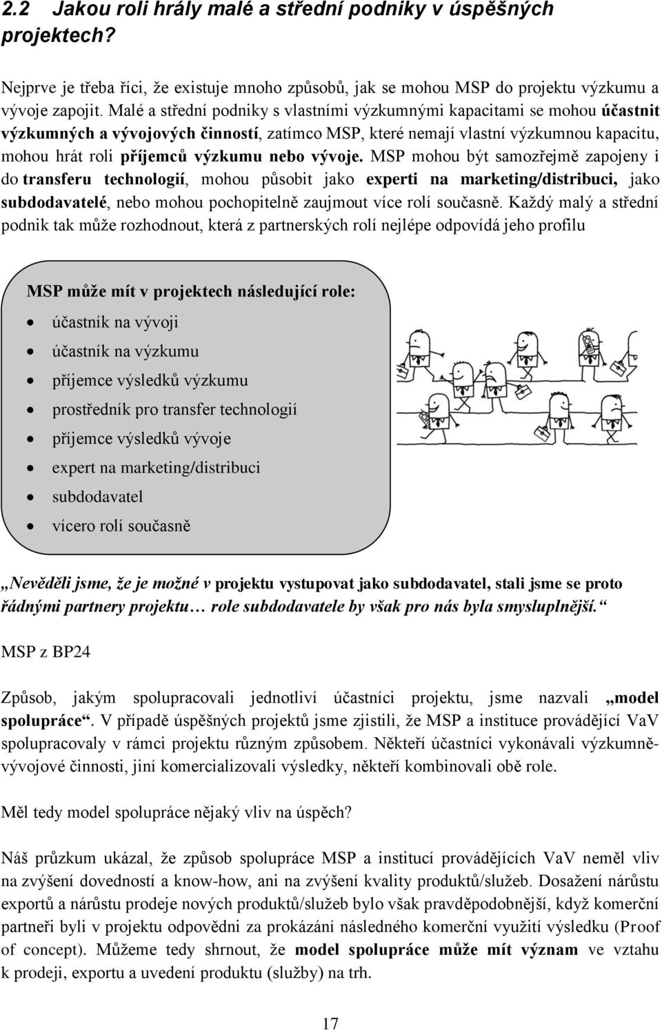 nebo vývoje. MSP mohou být samozřejmě zapojeny i do transferu technologií, mohou působit jako experti na marketing/distribuci, jako subdodavatelé, nebo mohou pochopitelně zaujmout více rolí současně.