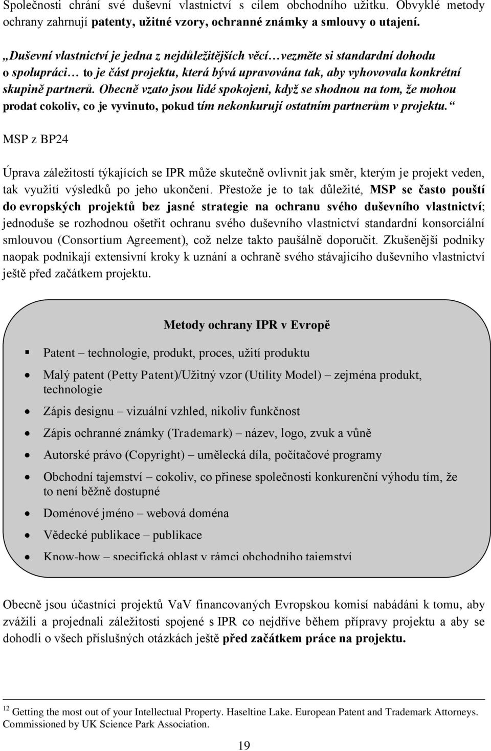 Obecně vzato jsou lidé spokojeni, když se shodnou na tom, že mohou prodat cokoliv, co je vyvinuto, pokud tím nekonkurují ostatním partnerům v projektu.