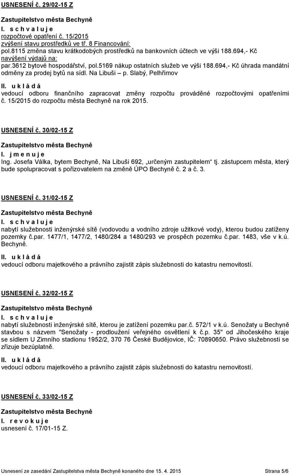 Slabý, Pelhřimov vedoucí odboru finančního zapracovat změny rozpočtu prováděné rozpočtovými opatřeními č. 15/2015 do rozpočtu města Bechyně na rok 2015. USNESENÍ č. 30/02-15 Z I. j m e n u j e Ing.