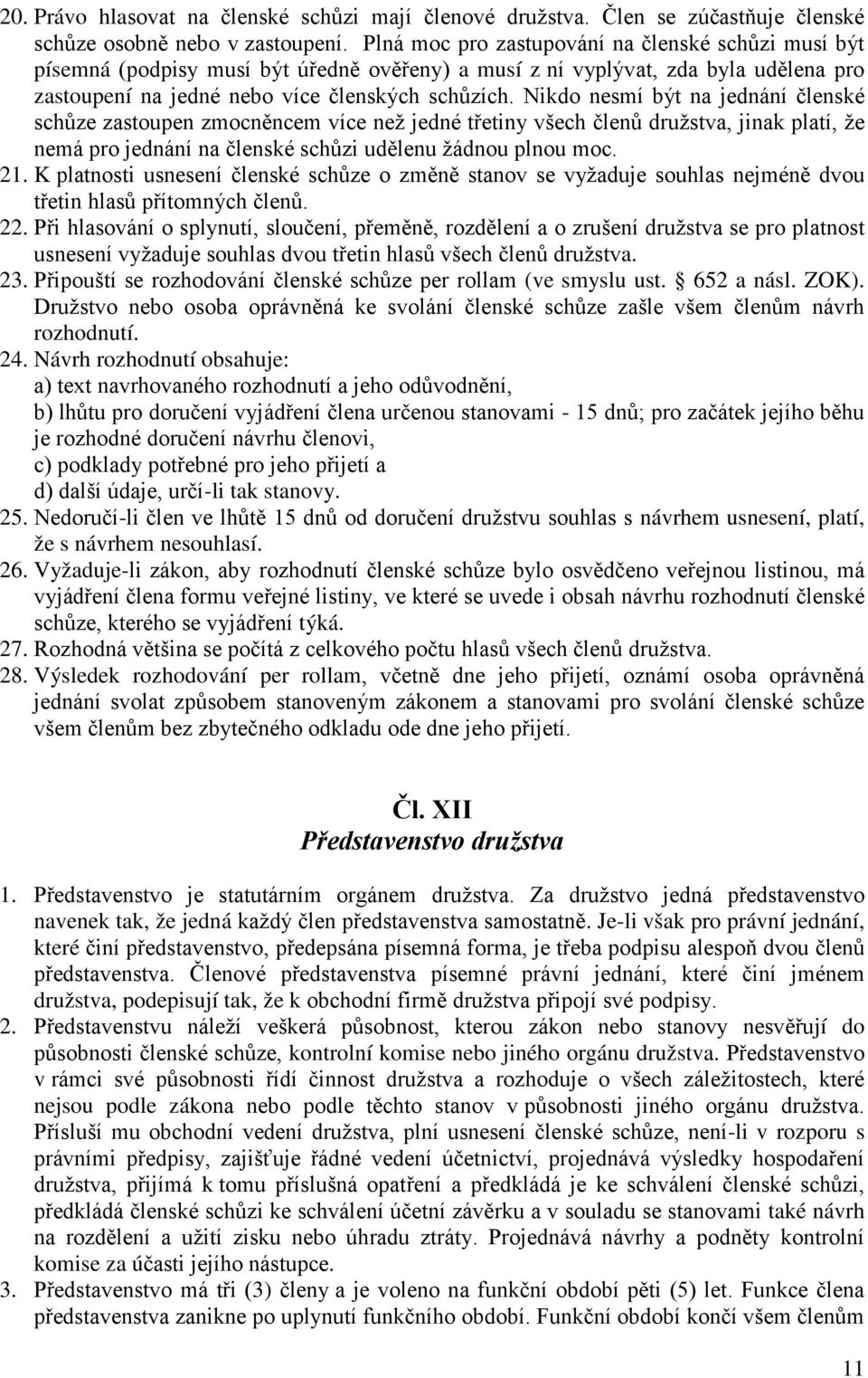 Nikdo nesmí být na jednání členské schůze zastoupen zmocněncem více než jedné třetiny všech členů družstva, jinak platí, že nemá pro jednání na členské schůzi udělenu žádnou plnou moc. 21.