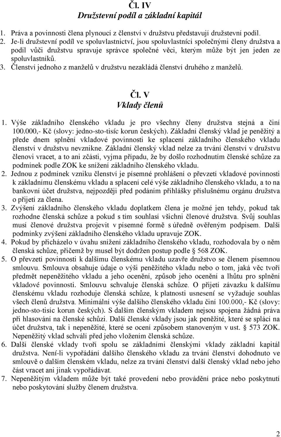 Členství jednoho z manželů v družstvu nezakládá členství druhého z manželů. Čl. V Vklady členů 1. Výše základního členského vkladu je pro všechny členy družstva stejná a činí 100.