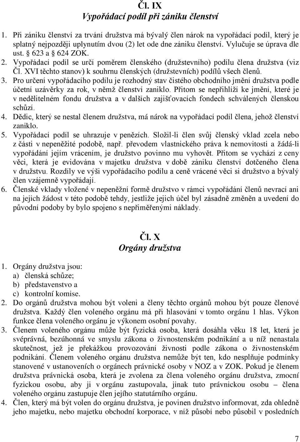 2. Vypořádací podíl se určí poměrem členského (družstevního) podílu člena družstva (viz Čl. XVI těchto stanov) k souhrnu členských (družstevních) podílů všech členů. 3.