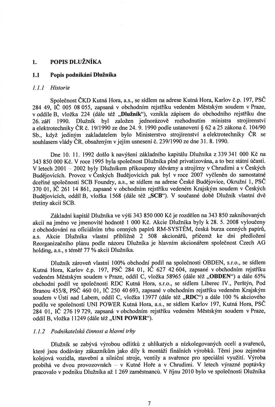 září 1990. Dlužník byl založen jednorázově rozhodnutím ministra strojírenství a elektrotechniky ČR č. 19/1990 ze dne 24. 9. 1990 podle ustanovení 62 a 25 zákona č. 104/90 Sb.