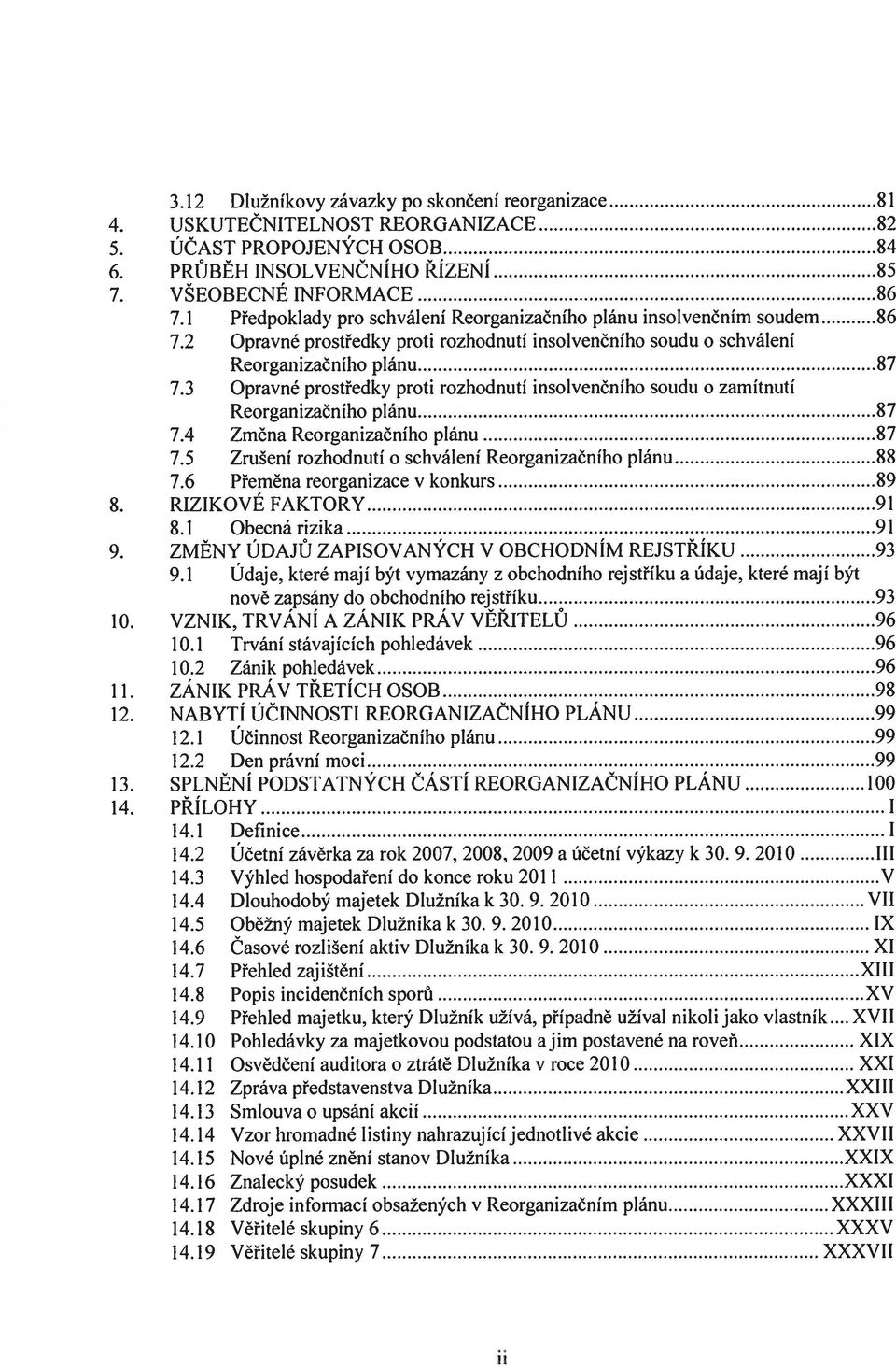 3 Opravné prostředky proti rozhodnutí insolvenčního soudu o zamítnutí Reorganizačního plánu... 87 7.4 Změna Reorganizačního plánu... 87 7.5 Zrušení rozhodnutí o schválení Reorganizačního plánu... 88 7.
