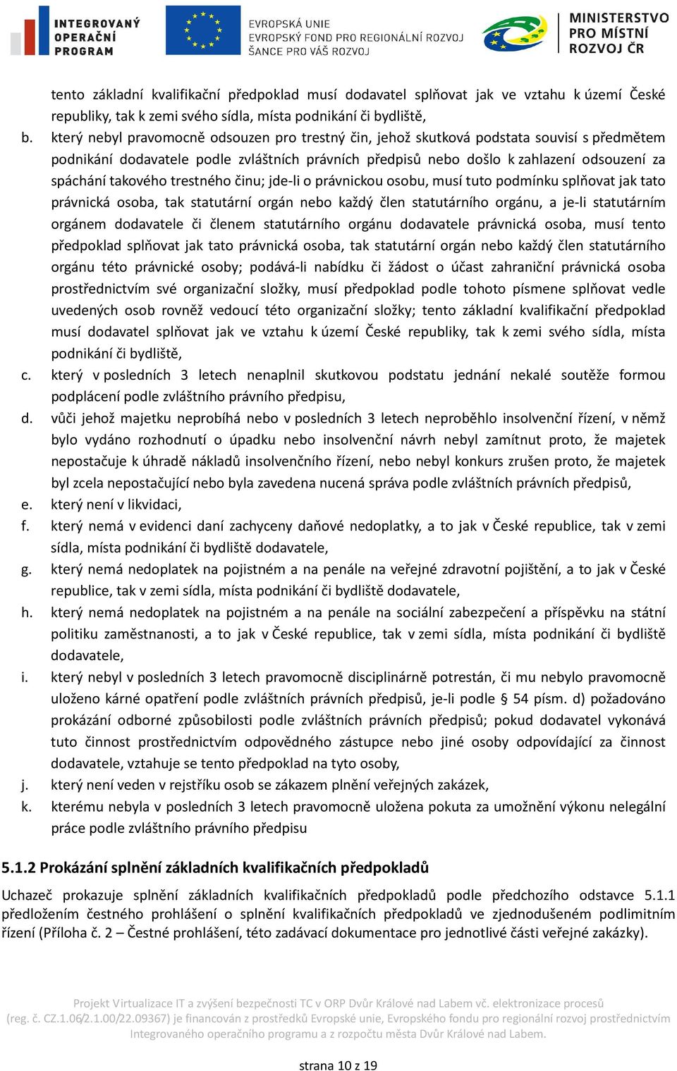 takového trestného činu; jde-li o právnickou osobu, musí tuto podmínku splňovat jak tato právnická osoba, tak statutární orgán nebo každý člen statutárního orgánu, a je-li statutárním orgánem