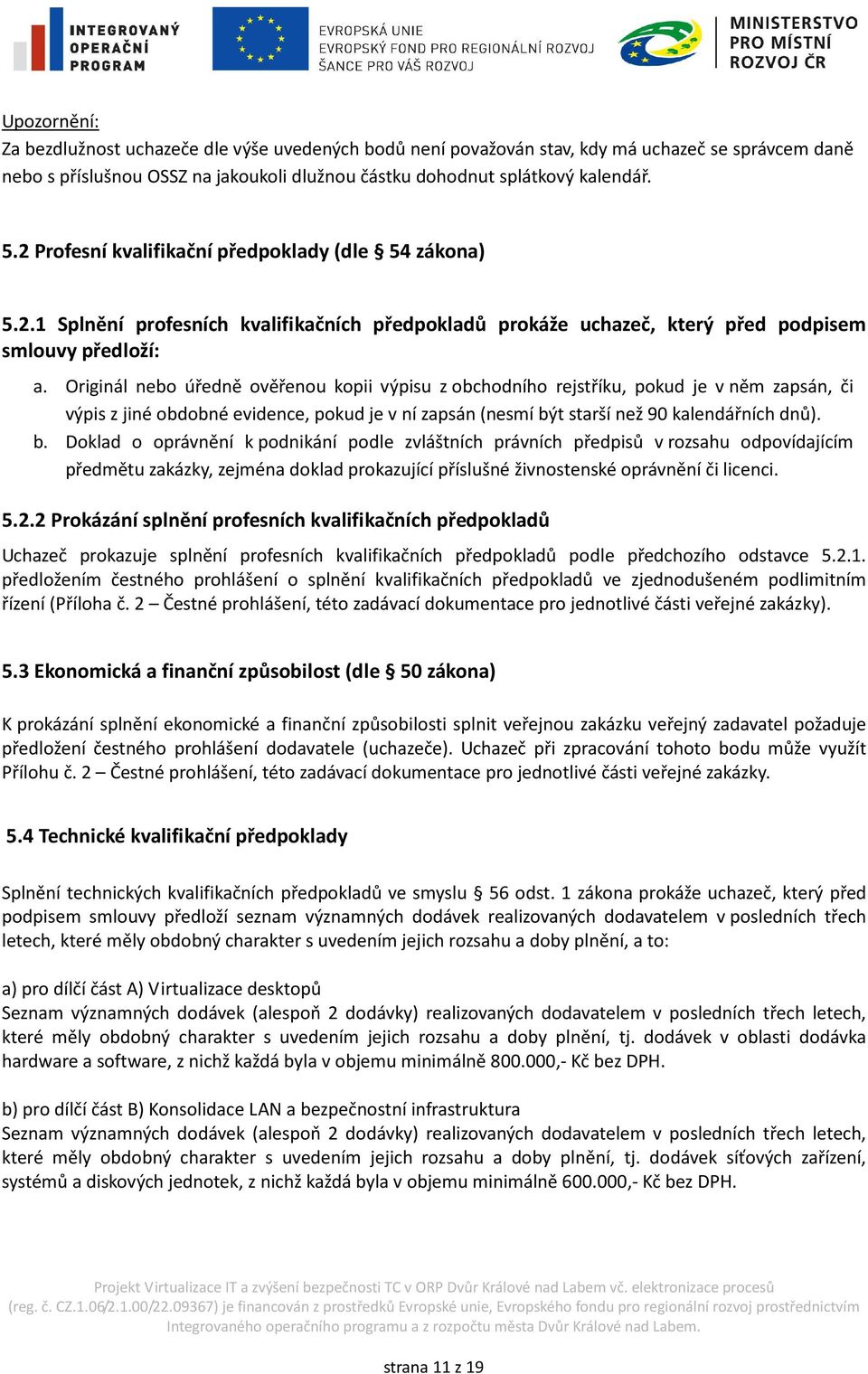 Originál nebo úředně ověřenou kopii výpisu z obchodního rejstříku, pokud je v něm zapsán, či výpis z jiné obdobné evidence, pokud je v ní zapsán (nesmí bý