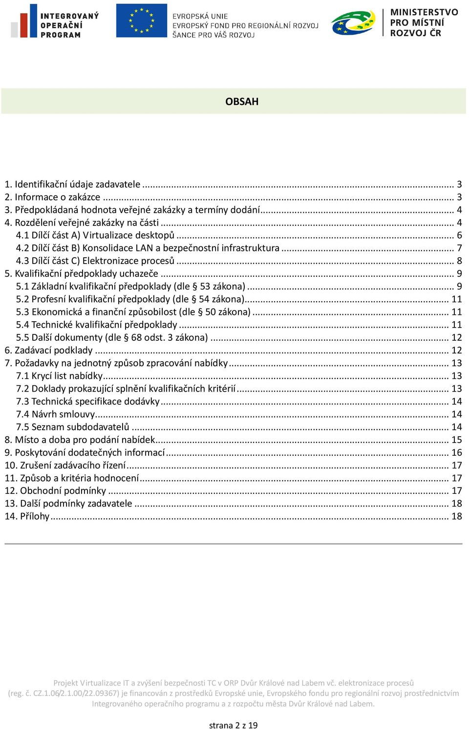 1 Základní kvalifikační předpoklady (dle 53 zákona)... 9 5.2 Profesní kvalifikační předpoklady (dle 54 zákona)... 11 5.3 Ekonomická a finanční způsobilost (dle 50 zákona)... 11 5.4 Technické kvalifikační předpoklady.