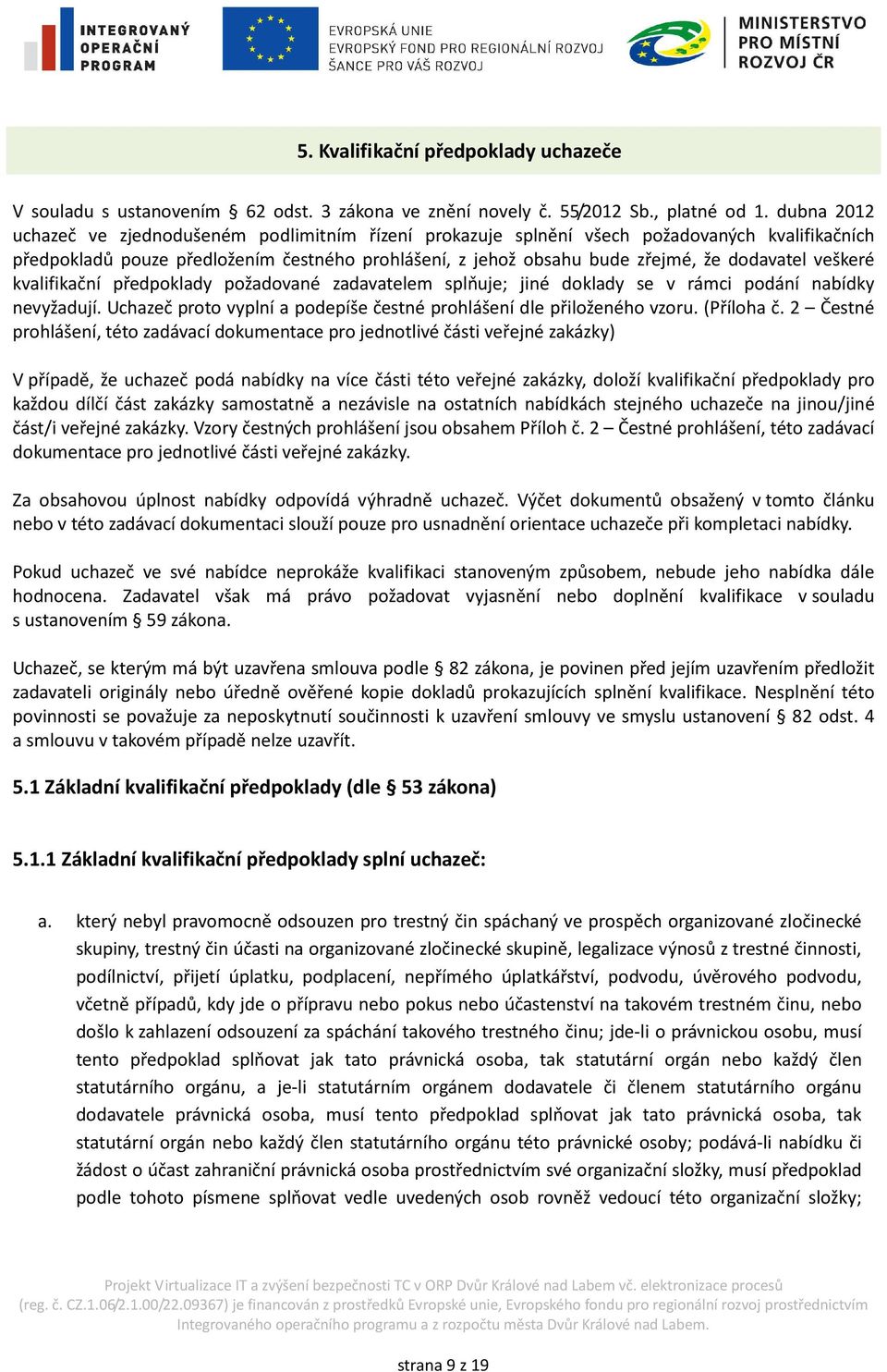 veškeré kvalifikační předpoklady požadované zadavatelem splňuje; jiné doklady se v rámci podání nabídky nevyžadují. Uchazeč proto vyplní a podepíše čestné prohlášení dle přiloženého vzoru. (Příloha č.