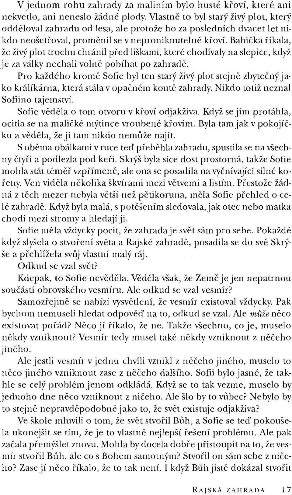 Babička říkala, že živýplot trochu chránil před liškami, které chodívaly na slepice, když je za války nechali volně pobíhat po zahradě.