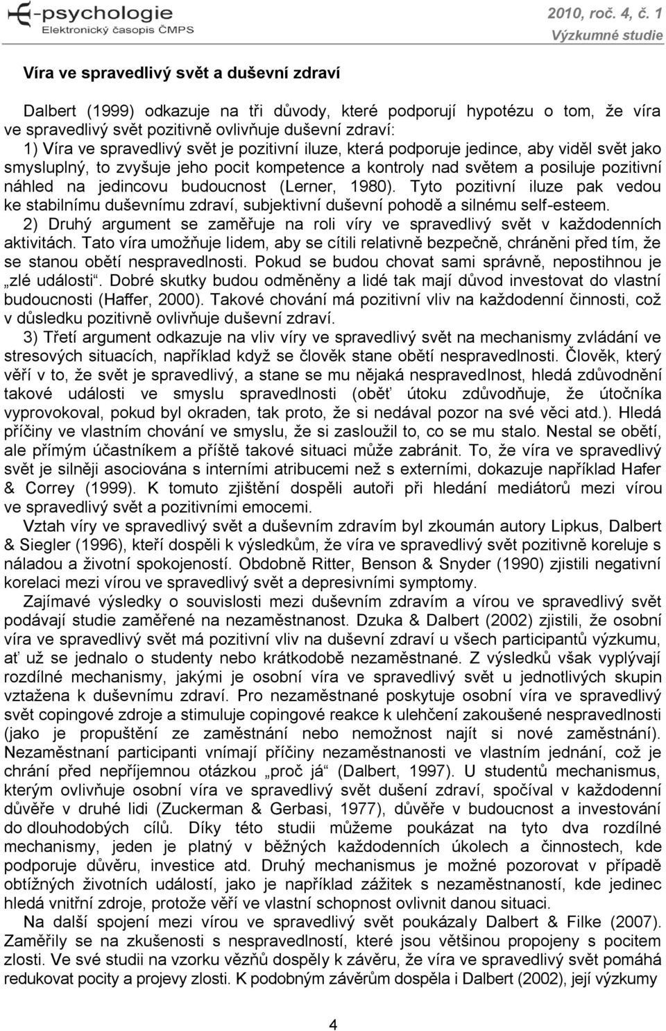 1980). Tyto pozitivní iluze pak vedou ke stabilnímu duševnímu zdraví, subjektivní duševní pohodě a silnému self-esteem.