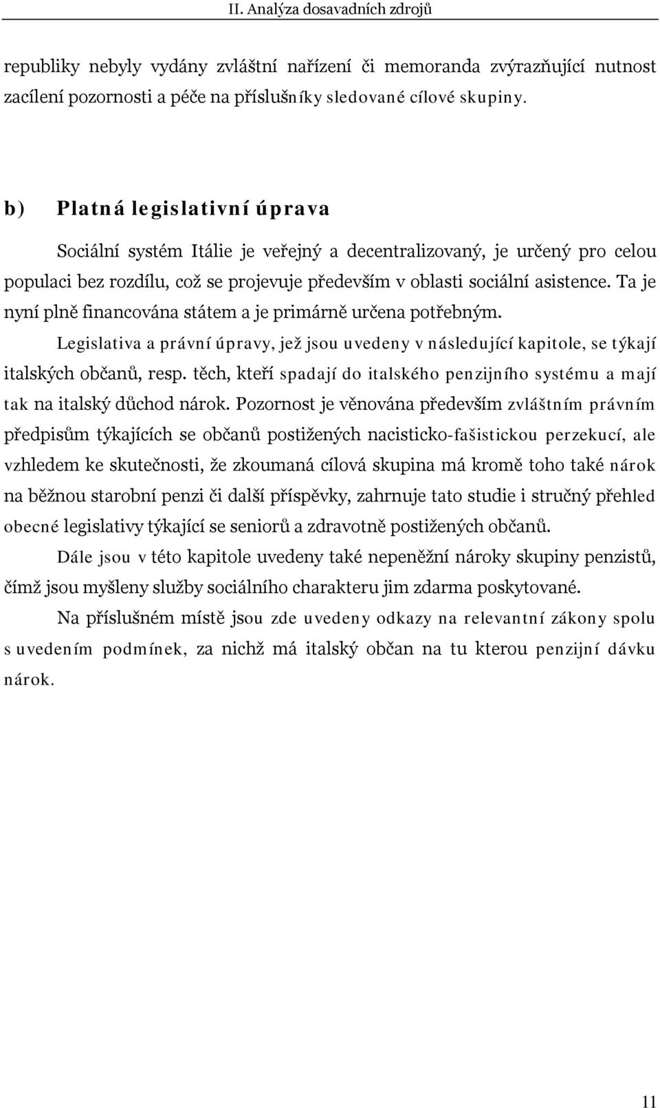 Ta je nyní plně financována státem a je primárně určena potřebným. Legislativa a právní úpravy, jež jsou uvedeny v následující kapitole, se týkají italských občanů, resp.