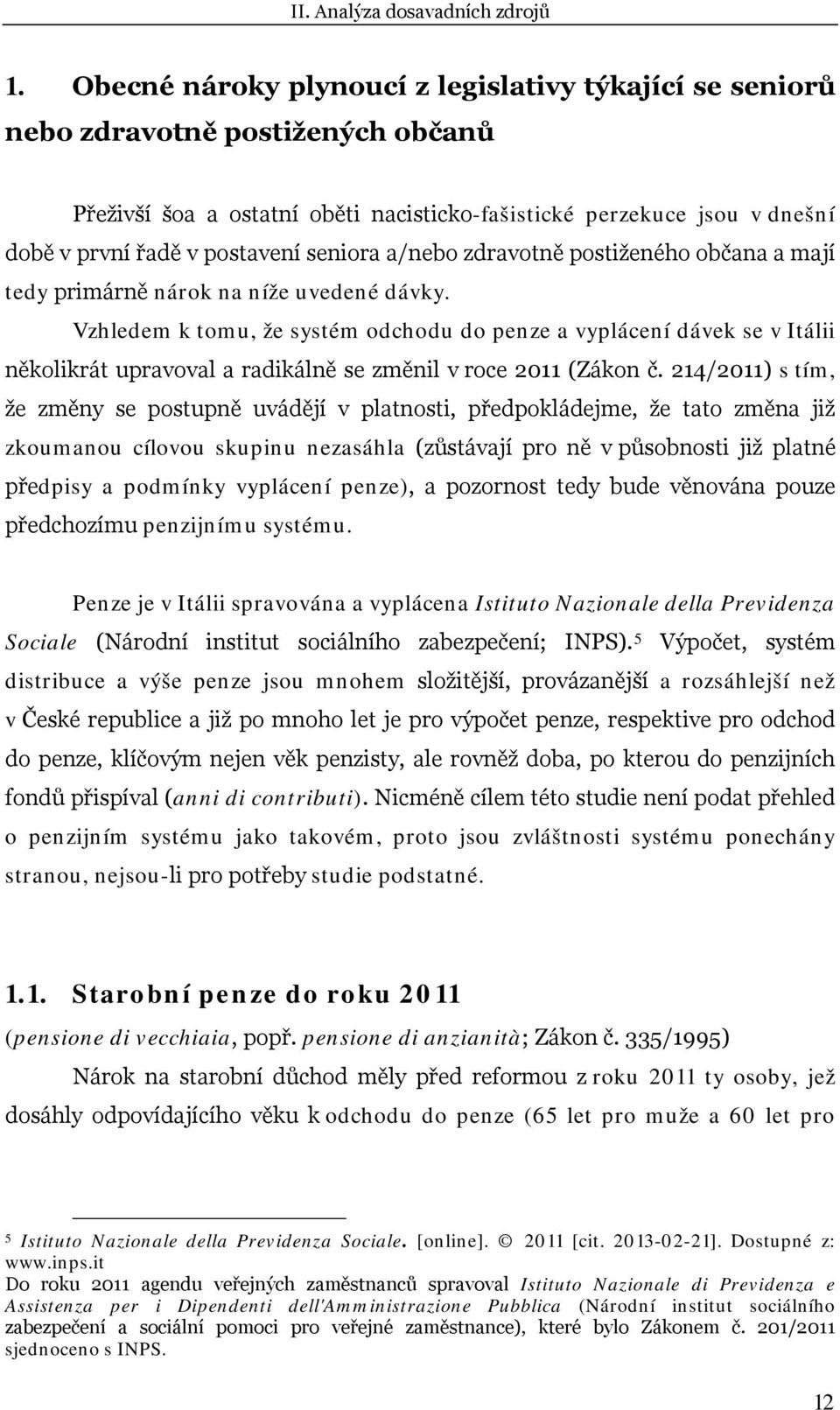 seniora a/nebo zdravotně postiženého občana a mají tedy primárně nárok na níže uvedené dávky.