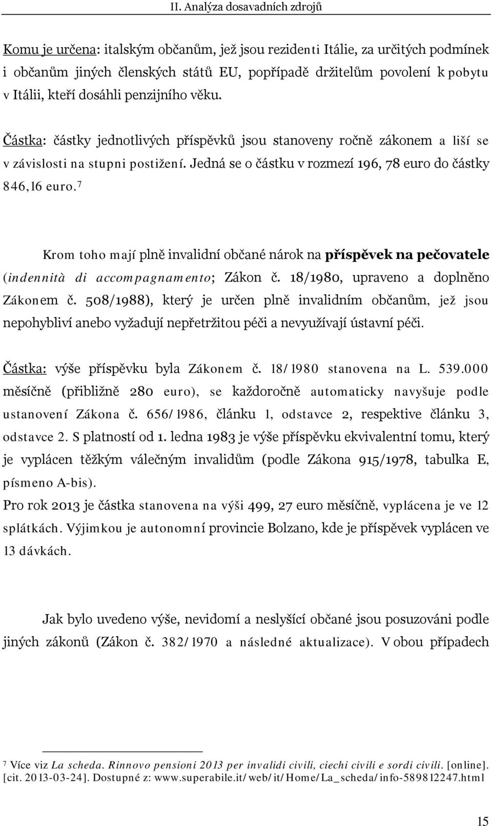 Jedná se o částku v rozmezí 196, 78 euro do částky 846,16 euro. 7 Krom toho mají plně invalidní občané nárok na příspěvek na pečovatele (indennità di accompagnamento; Zákon č.