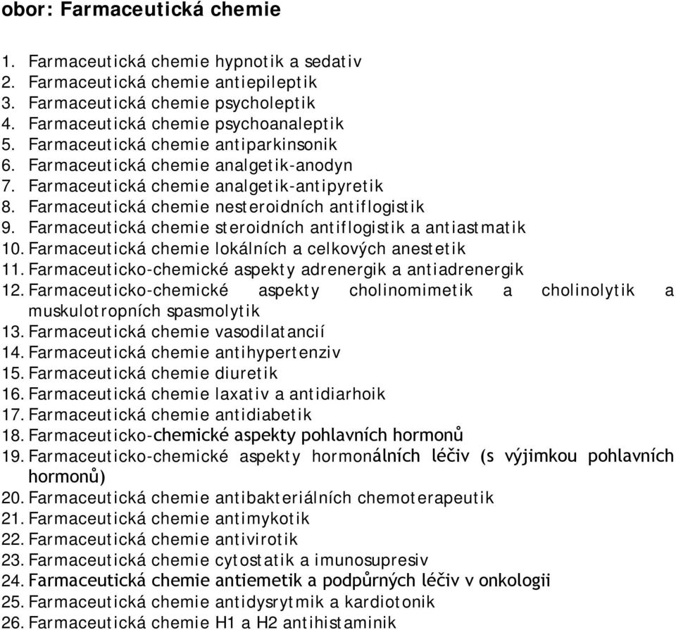 Farmaceutická chemie steroidních antiflogistik a antiastmatik 10. Farmaceutická chemie lokálních a celkových anestetik 11. Farmaceuticko-chemické aspekty adrenergik a antiadrenergik 12.