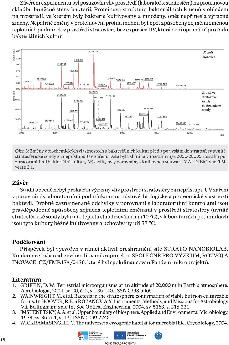 Nepatrné změny v proteinovém profilu mohou být opět způsobeny zejména změnou teplotních podmínek v prostředí stratosféry bez expozice UV, která není optimální pro řadu bakteriálních kultur. Obr.