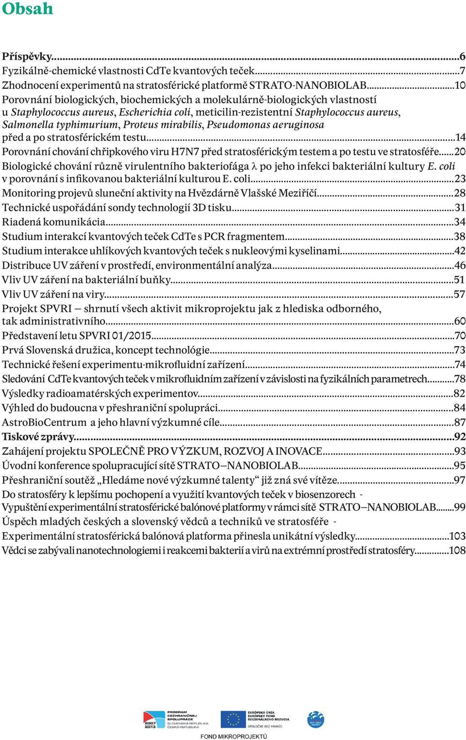 Proteus mirabilis, Pseudomonas aeruginosa před a po stratosférickém testu...14 Porovnání chování chřipkového viru H7N7 před stratosférickým testem a po testu ve stratosféře.