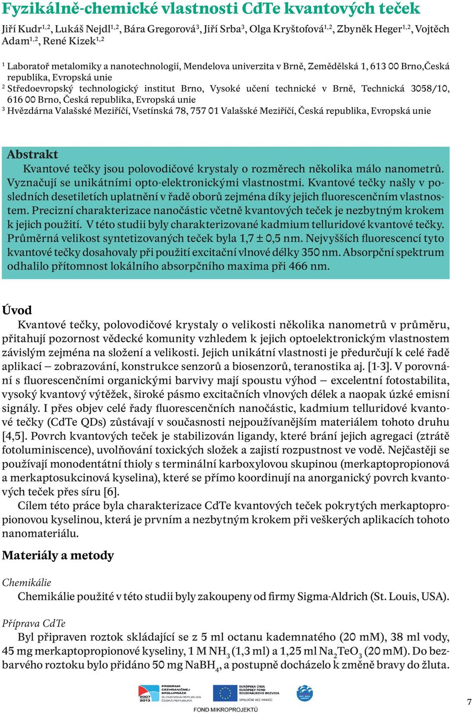 Technická 3058/10, 616 00 Brno, Česká republika, Evropská unie 3 Hvězdárna Valašské Meziříčí, Vsetínská 78, 757 01 Valašské Meziříčí, Česká republika, Evropská unie Abstrakt Kvantové tečky jsou