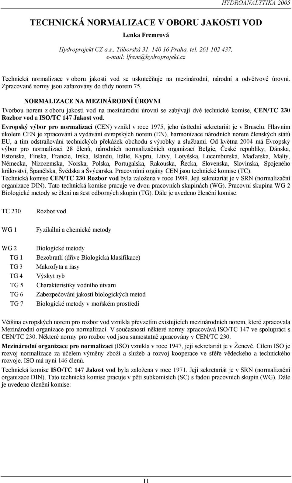 NORMALIZACE NA MEZINÁRODNÍ ÚROVNI Tvorbou norem z oboru jakosti vod na mezinárodní úrovni se zabývají dvě technické komise, CEN/TC 230 Rozbor vod a ISO/TC 147 Jakost vod.