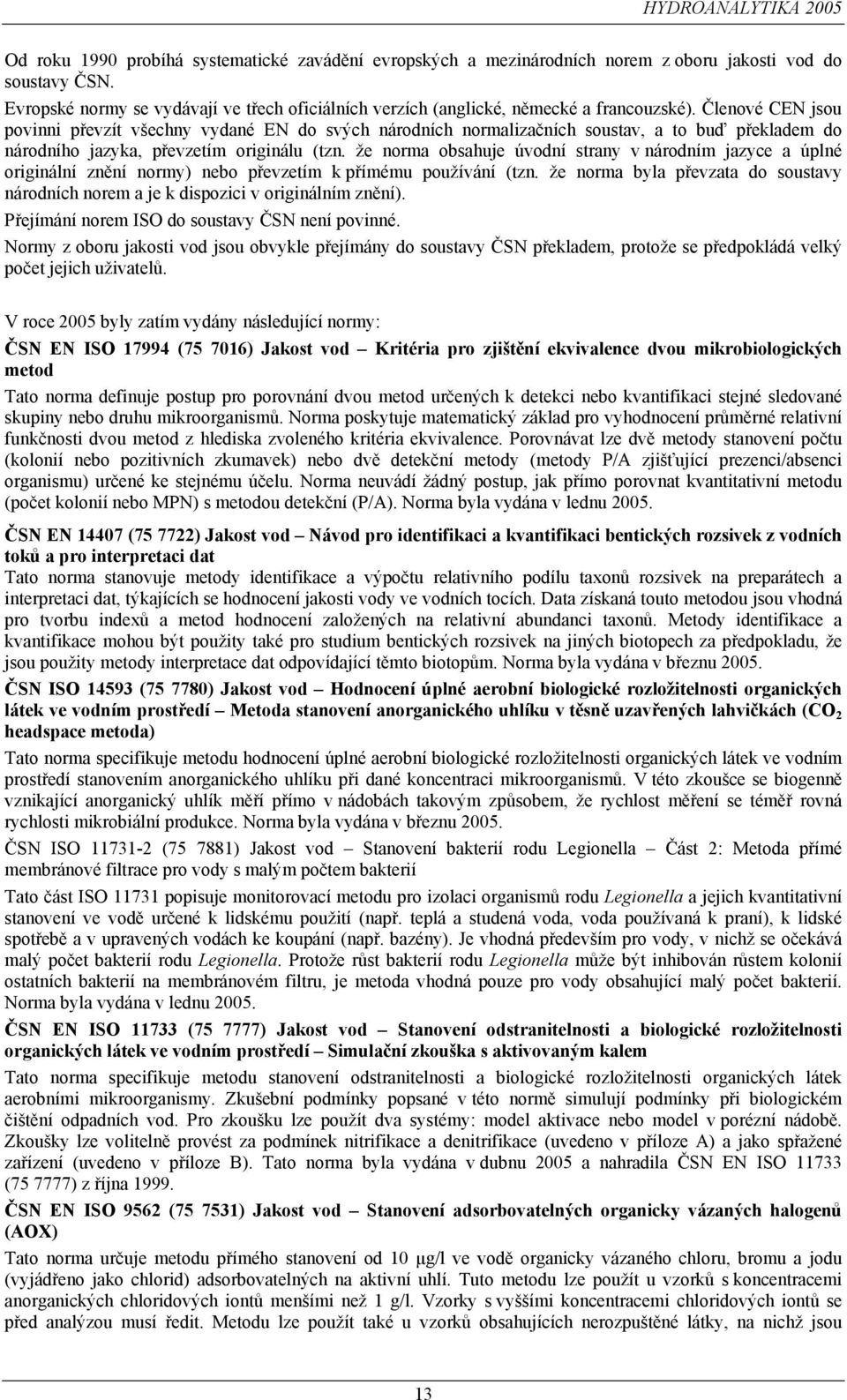 Členové CEN jsou povinni převzít všechny vydané EN do svých národních normalizačních soustav, a to buď překladem do národního jazyka, převzetím originálu (tzn.