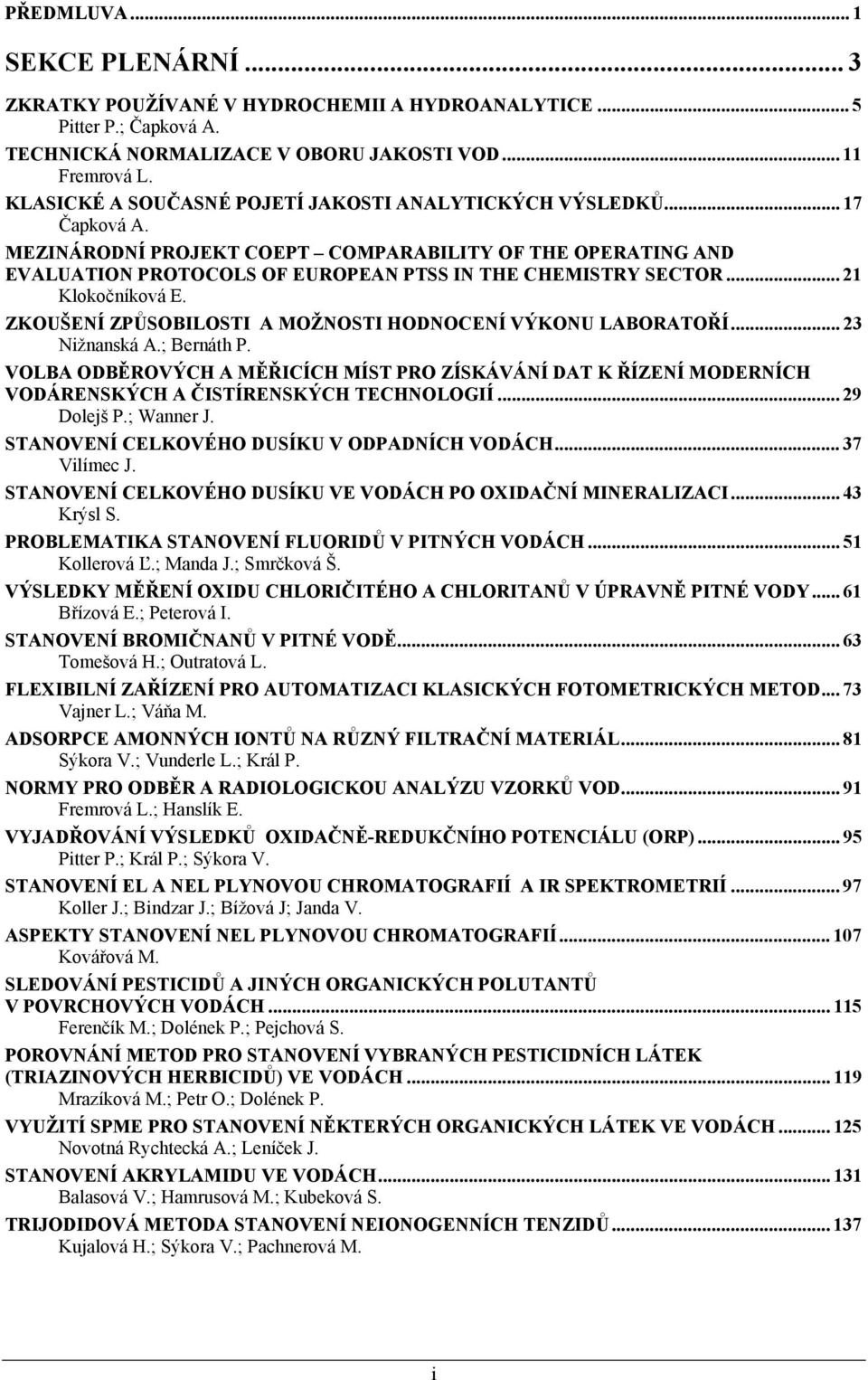 .. 21 Klokočníková E. ZKOUŠENÍ ZPŮSOBILOSTI A MOŽNOSTI HODNOCENÍ VÝKONU LABORATOŘÍ... 23 Nižnanská A.; Bernáth P.