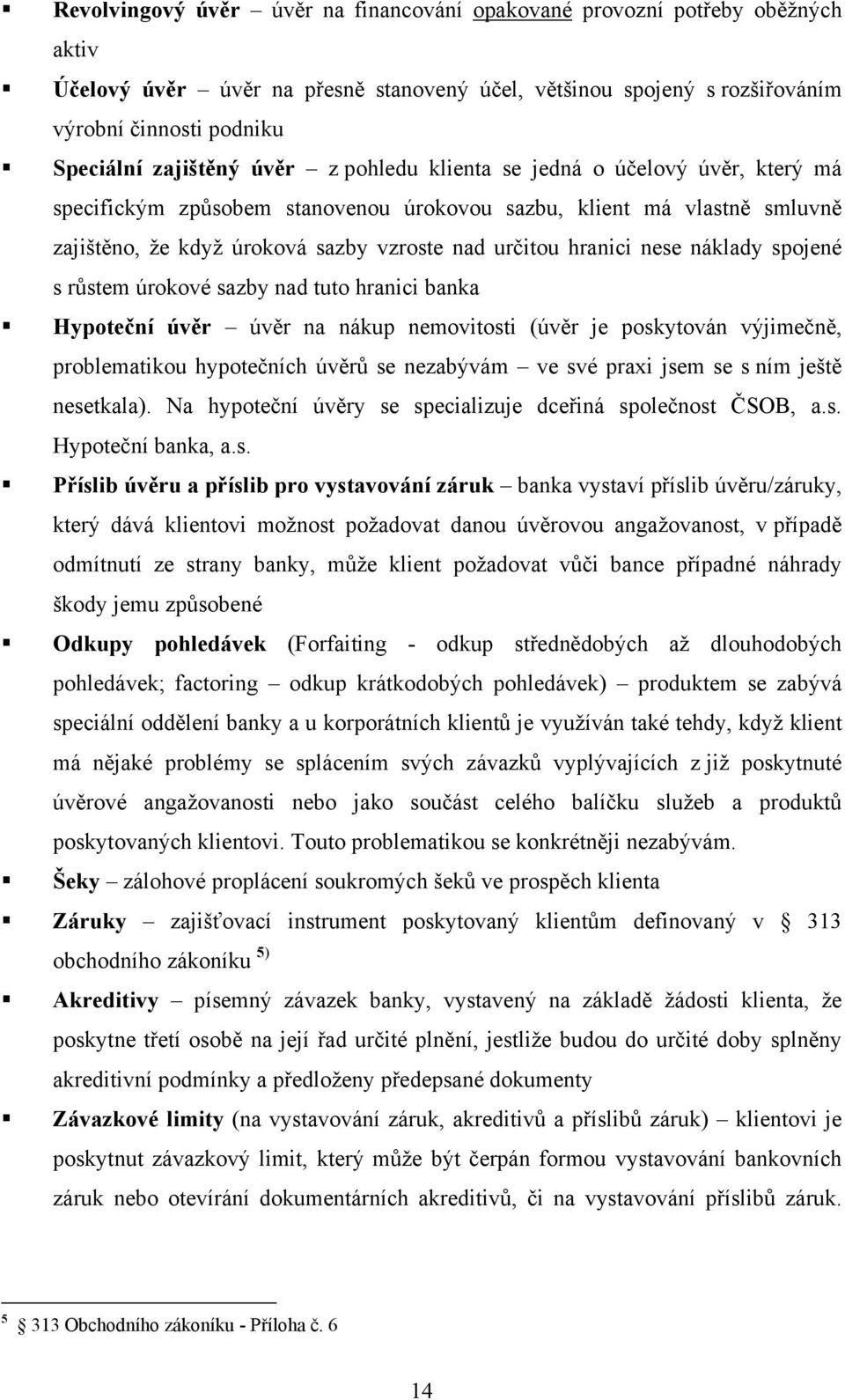 hranici nese náklady spojené s růstem úrokové sazby nad tuto hranici banka Hypoteční úvěr úvěr na nákup nemovitosti (úvěr je poskytován výjimečně, problematikou hypotečních úvěrů se nezabývám ve své