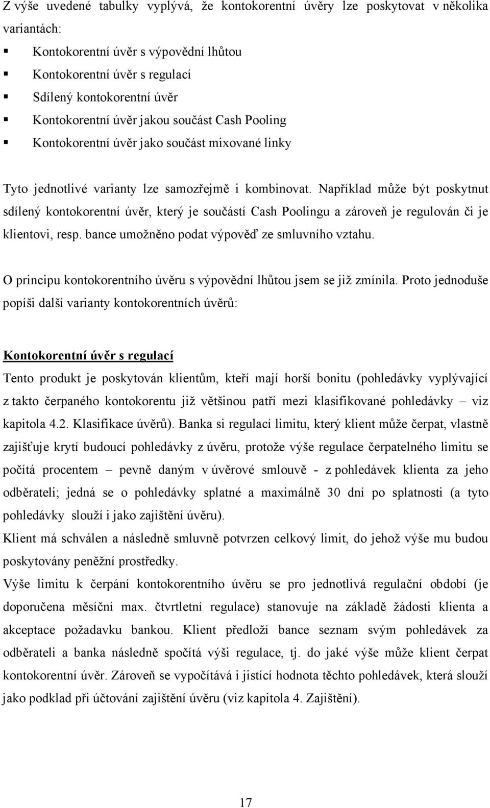 Například může být poskytnut sdílený kontokorentní úvěr, který je součástí Cash Poolingu a zároveň je regulován či je klientovi, resp. bance umožněno podat výpověď ze smluvního vztahu.