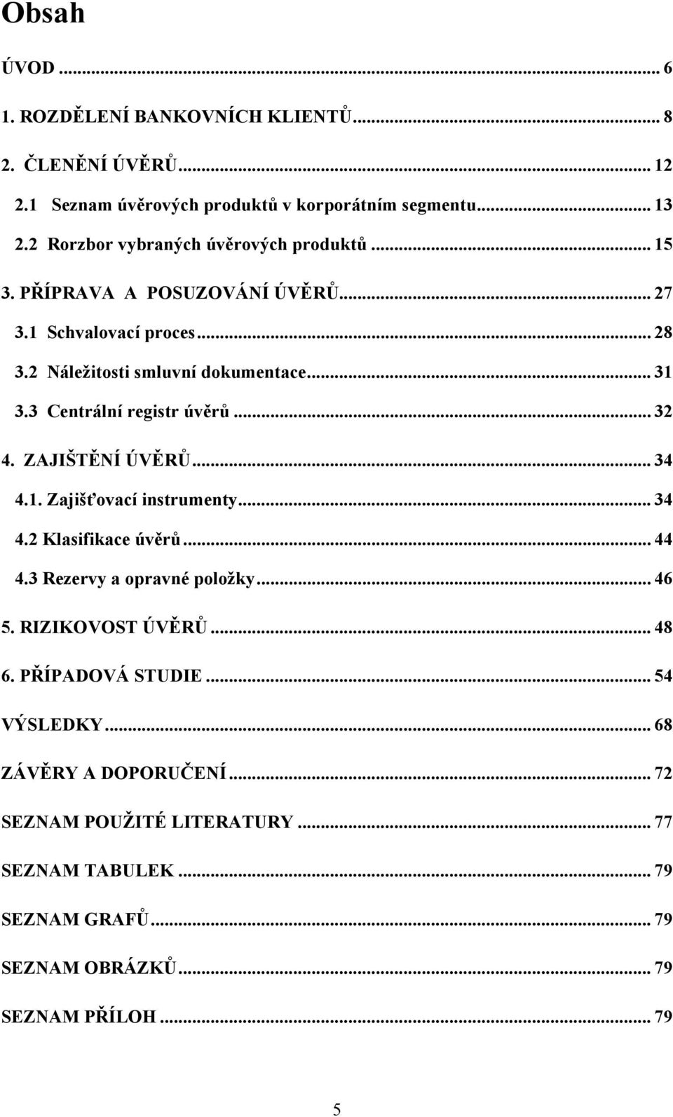 3 Centrální registr úvěrů... 32 4. ZAJIŠTĚNÍ ÚVĚRŮ... 34 4.1. Zajišťovací instrumenty... 34 4.2 Klasifikace úvěrů... 44 4.3 Rezervy a opravné položky... 46 5.