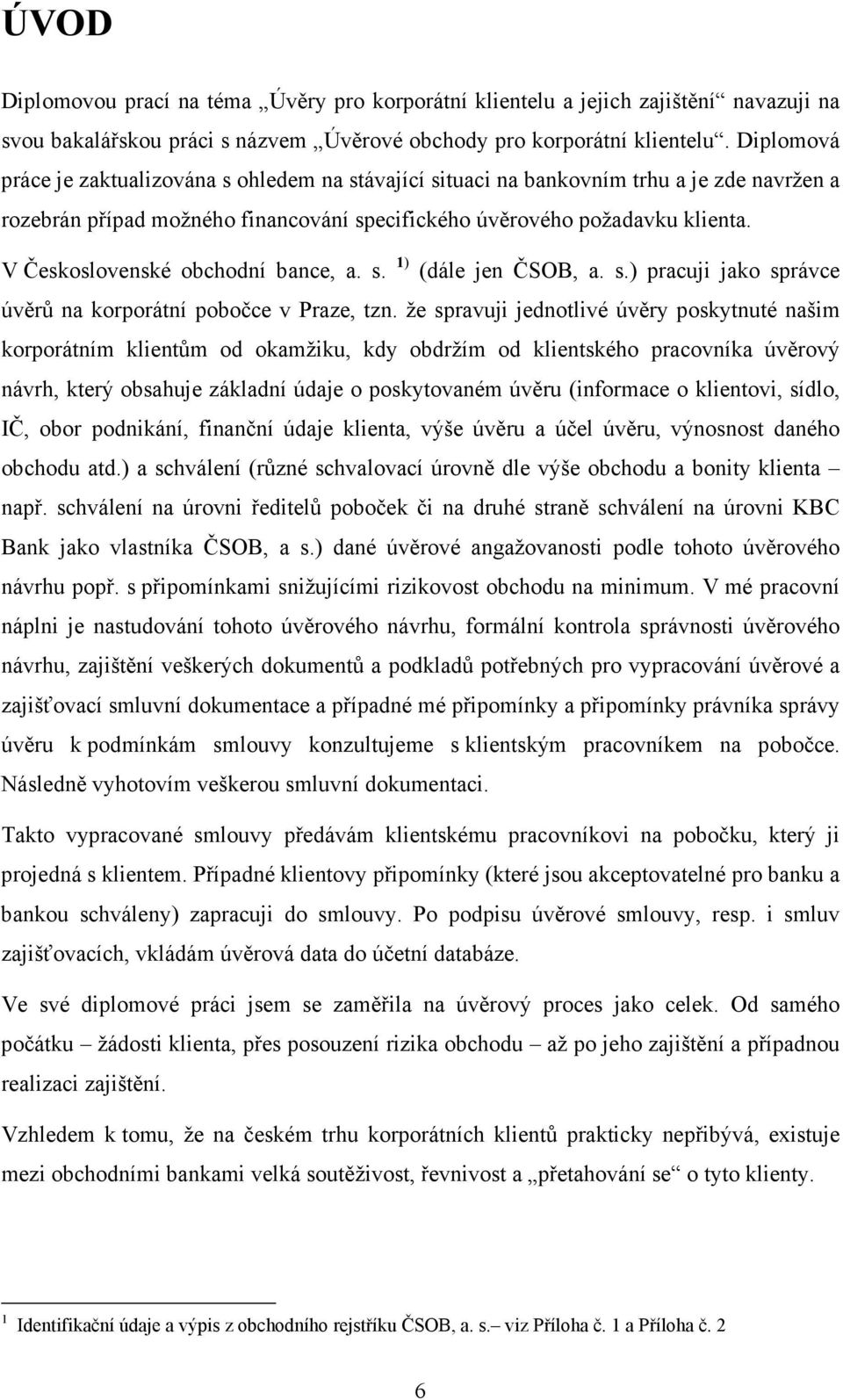 V Československé obchodní bance, a. s. 1) (dále jen ČSOB, a. s.) pracuji jako správce úvěrů na korporátní pobočce v Praze, tzn.