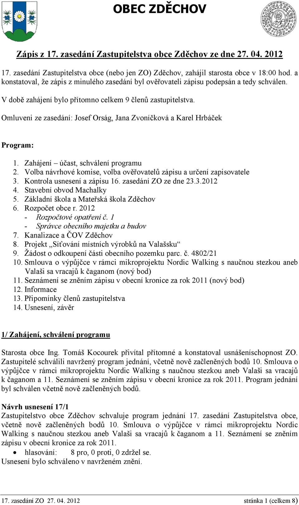 Omluveni ze zasedání: Josef Orság, Jana Zvoníčková a Karel Hrbáček Program: 1. Zahájení účast, schválení programu 2. Volba návrhové komise, volba ověřovatelů zápisu a určení zapisovatele 3.