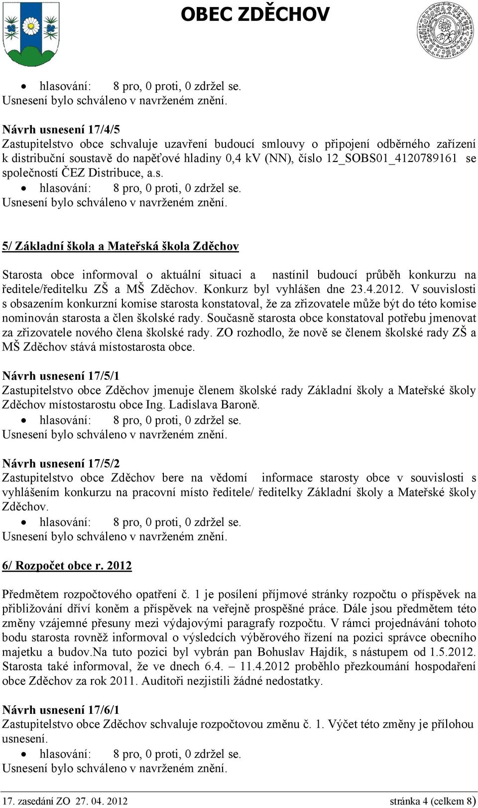 Konkurz byl vyhlášen dne 23.4.2012. V souvislosti s obsazením konkurzní komise starosta konstatoval, že za zřizovatele může být do této komise nominován starosta a člen školské rady.