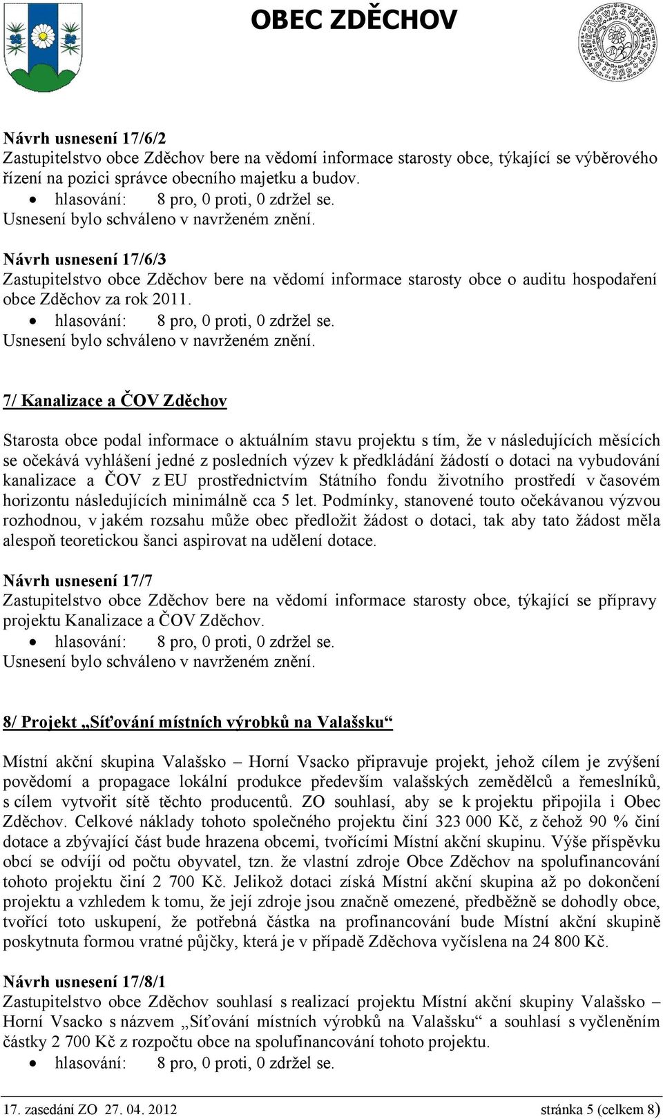 7/ Kanalizace a ČOV Zděchov Starosta obce podal informace o aktuálním stavu projektu s tím, že v následujících měsících se očekává vyhlášení jedné z posledních výzev k předkládání žádostí o dotaci na