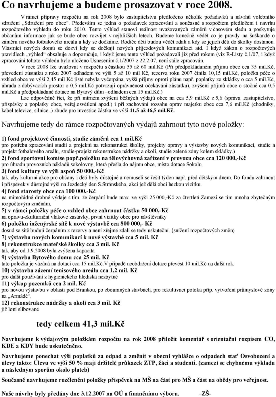 Tento výhled stanoví reálnost uvažovaných záměrů v časovém sledu a poskytuje občanům informace jak se bude obec rozvíjet v nejbližších letech.