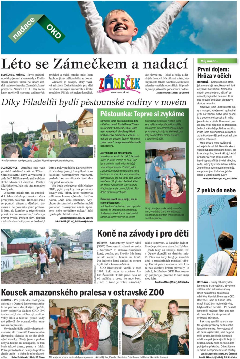 Zámeček je časopis, který vydává sdružení Duha-Zámeček pro děti ve všech dětských domovech v České republice. Píší do něj nejen dospěláci, ale hlavně my kluci a holky z dětských domovů.