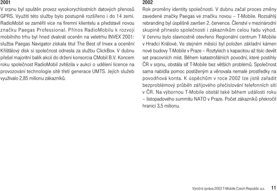 Přínos RadioMobilu k rozvoji mobilního trhu byl hned dvakrát oceněn na veletrhu INVEX 2001: služba Paegas Navigator získala titul The Best of Invex a ocenění Křišťálový disk si společnost odnesla za