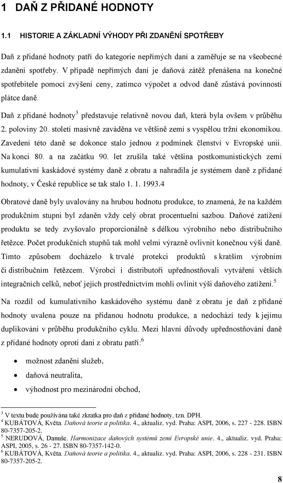 Daň z přidané hodnoty 3 představuje relativně novou daň, která byla ovšem v průběhu 2. poloviny 20. století masivně zaváděna ve většině zemí s vyspělou tržní ekonomikou.