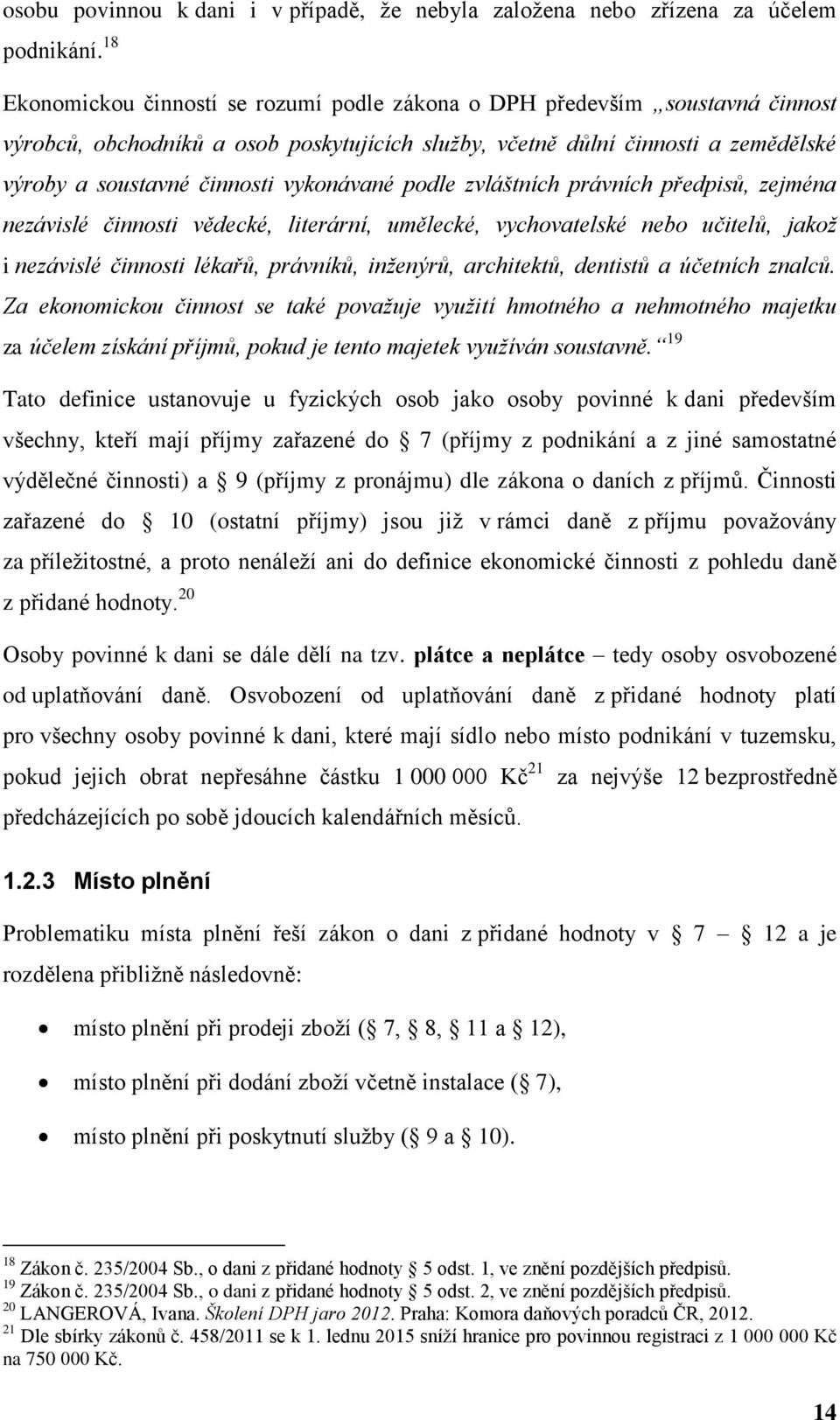 vykonávané podle zvláštních právních předpisů, zejména nezávislé činnosti vědecké, literární, umělecké, vychovatelské nebo učitelů, jakož i nezávislé činnosti lékařů, právníků, inženýrů, architektů,