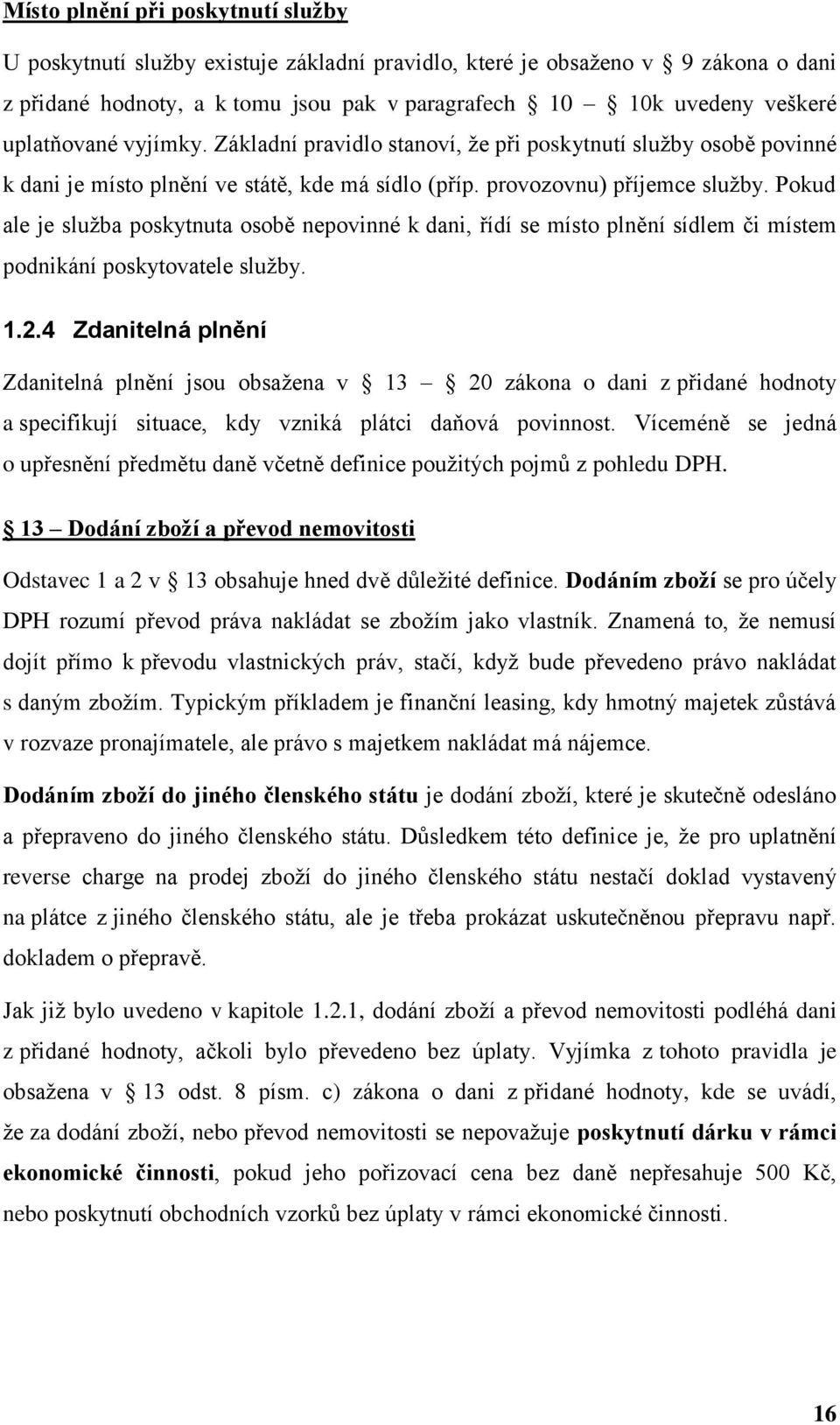 Pokud ale je služba poskytnuta osobě nepovinné k dani, řídí se místo plnění sídlem či místem podnikání poskytovatele služby. 1.2.