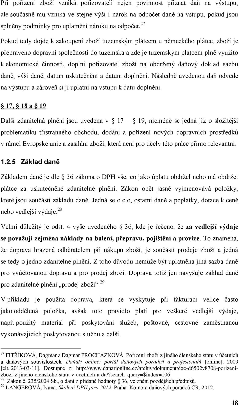 27 Pokud tedy dojde k zakoupení zboží tuzemským plátcem u německého plátce, zboží je přepraveno dopravní společností do tuzemska a zde je tuzemským plátcem plně využito k ekonomické činnosti, doplní