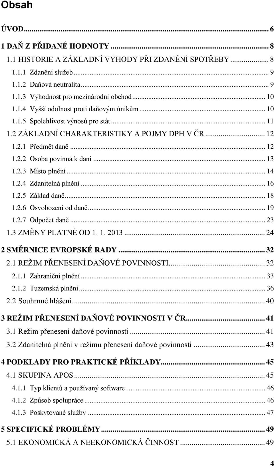 .. 13 1.2.3 Místo plnění... 14 1.2.4 Zdanitelná plnění... 16 1.2.5 Základ daně... 18 1.2.6 Osvobození od daně... 19 1.2.7 Odpočet daně... 23 1.3 ZMĚNY PLATNÉ OD 1. 1. 2013.