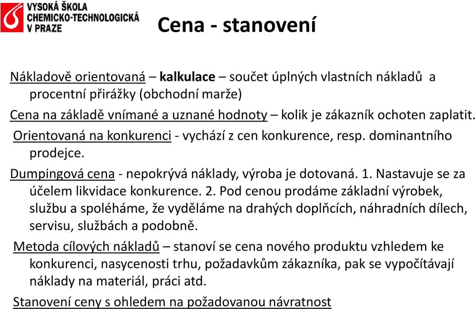 Nastavuje se za účelem likvidace konkurence. 2. Pod cenou prodáme základní výrobek, službu a spoléháme, že vyděláme na drahých doplňcích, náhradních dílech, servisu, službách a podobně.