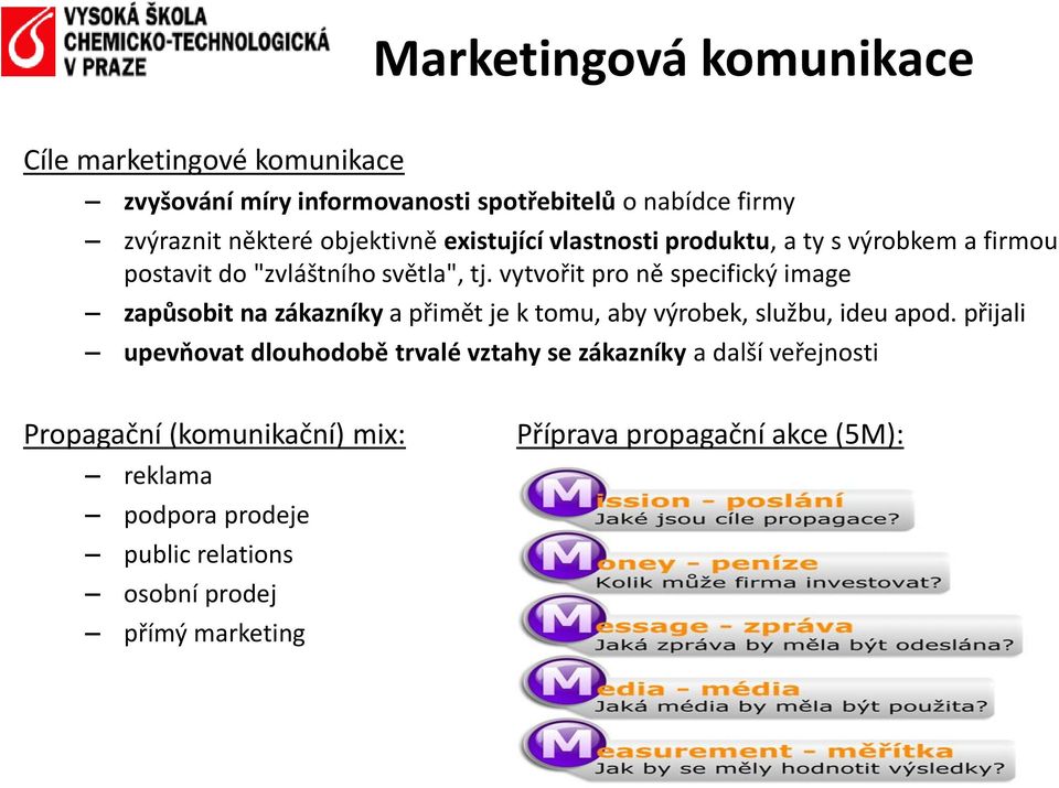 vytvořit pro ně specifický image zapůsobit na zákazníky a přimět je k tomu, aby výrobek, službu, ideu apod.