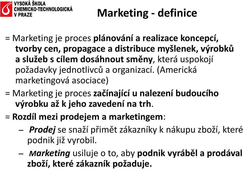 (Americká marketingová asociace) = Marketing je proces začínající u nalezení budoucího výrobku až k jeho zavedení na trh.