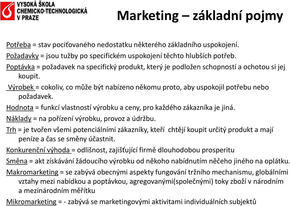 Hodnota = funkcí vlastností výrobku a ceny, pro každého zákazníka je jiná. Náklady = na pořízení výrobku, provoz a údržbu.