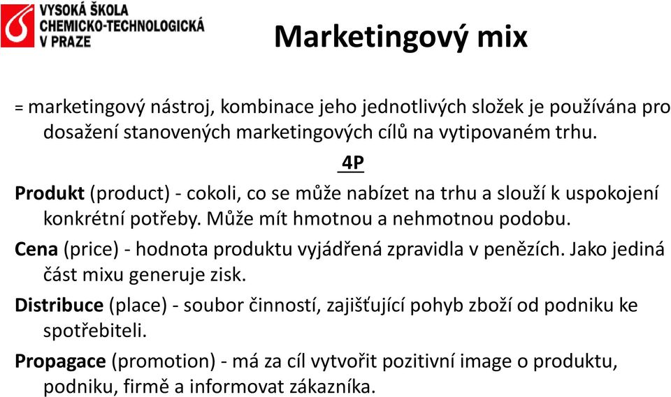 Může mít hmotnou a nehmotnou podobu. Cena (price) - hodnota produktu vyjádřená zpravidla v penězích. Jako jediná část mixu generuje zisk.