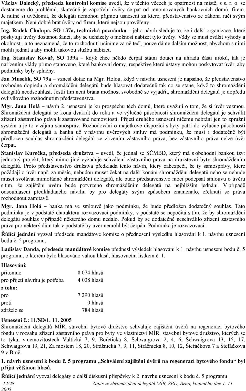 Radek Chalupa, SO 137a, technická poznámka jeho návrh sleduje to, že i další organizace, které poskytují úvěry dostanou šanci, aby se ucházely o možnost nabízet tyto úvěry.