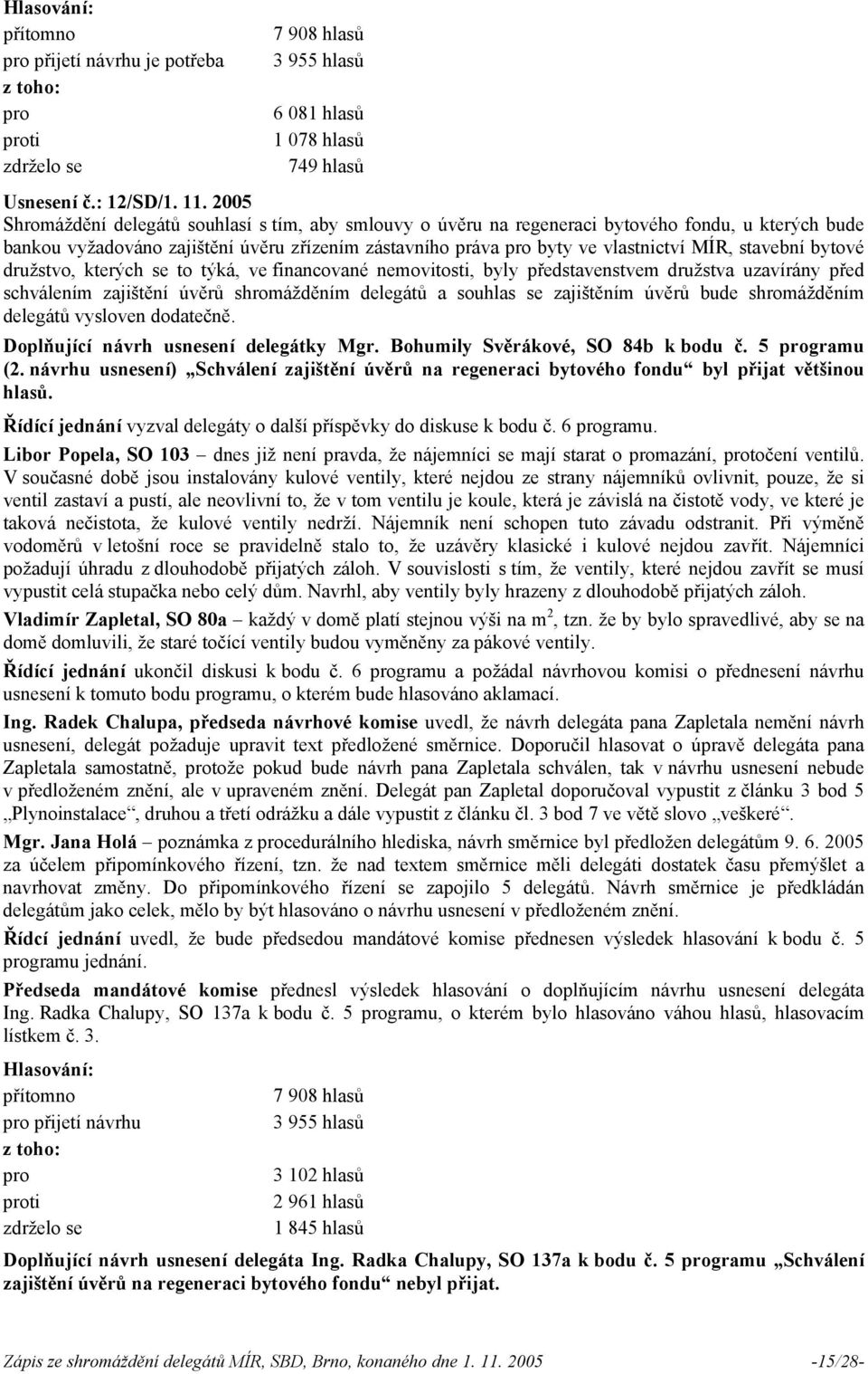 stavební bytové družstvo, kterých se to týká, ve financované nemovitosti, byly představenstvem družstva uzavírány před schválením zajištění úvěrů shromážděním delegátů a souhlas se zajištěním úvěrů