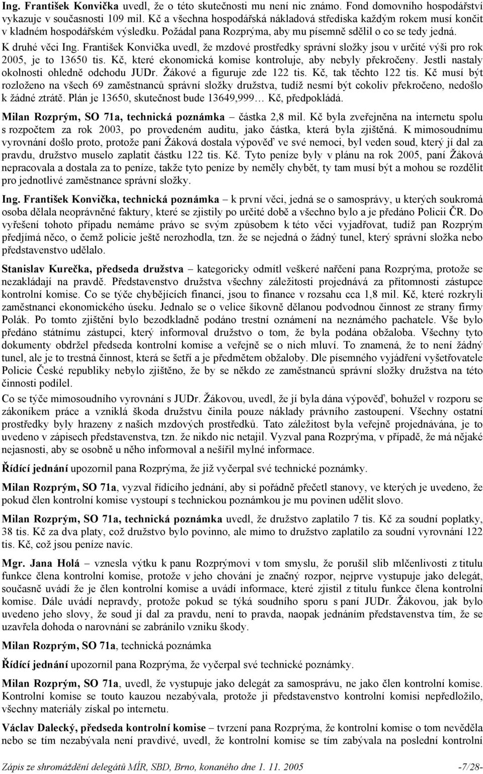 František Konvička uvedl, že mzdové středky správní složky jsou v určité výši rok 2005, je to 13650 tis. Kč, které ekonomická komise kontroluje, aby nebyly překročeny.