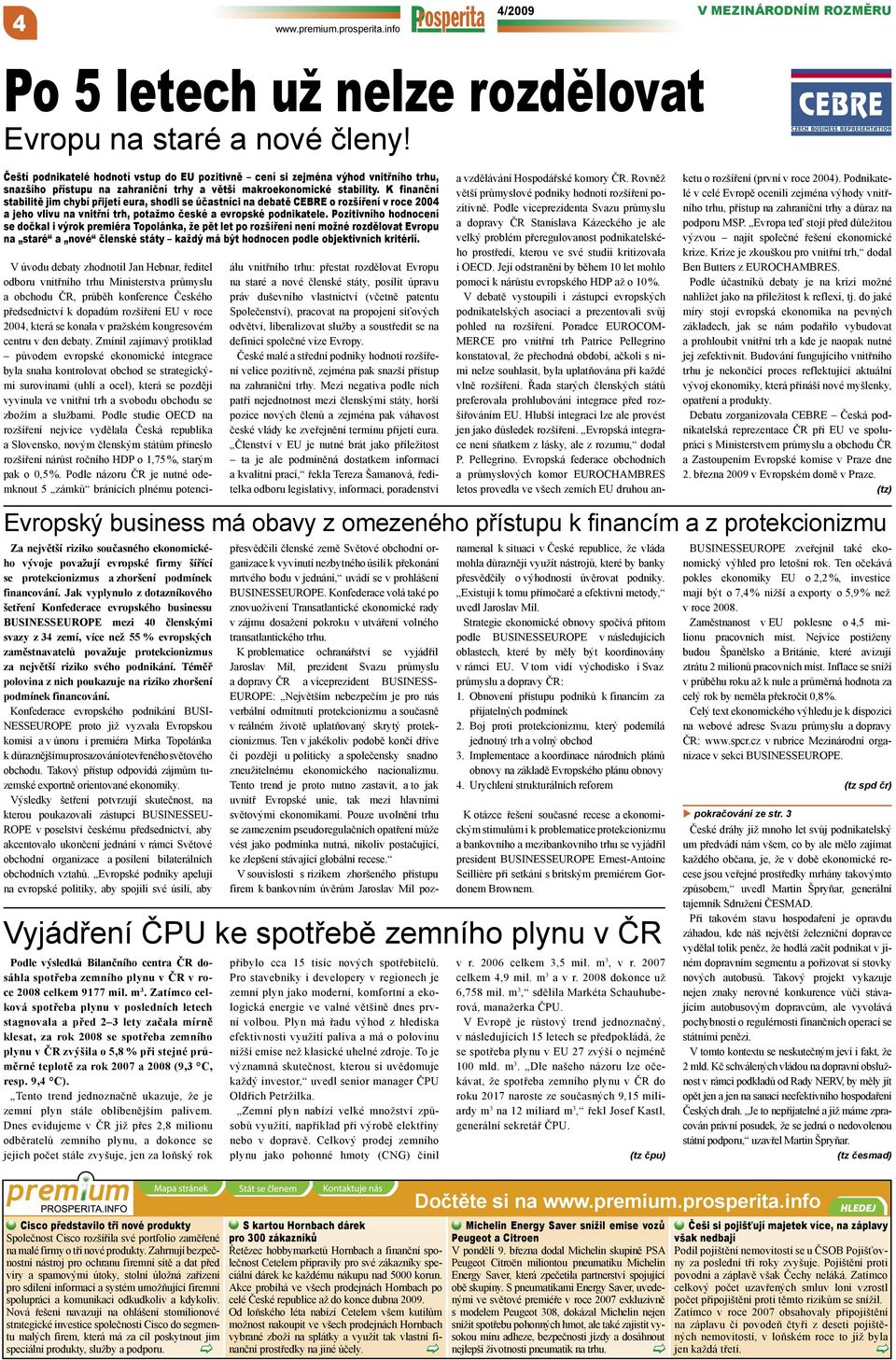 K finanční stabilitě jim chybí přijetí eura, shodli se účastníci na debatě CEBRE o rozšíření v roce 2004 a jeho vlivu na vnitřní trh, potažmo české a evropské podnikatele.