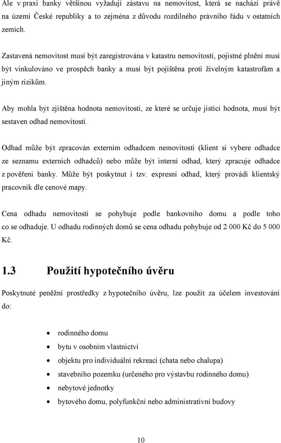 Aby mohla být zjištěna hodnota nemovitosti, ze které se určuje jistící hodnota, musí být sestaven odhad nemovitosti.